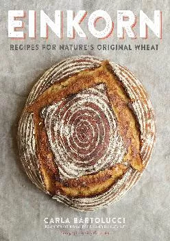 [DOWNLOAD] -  Einkorn: Recipes for Nature\'s Original Wheat: A Cookbook