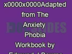 x0000x0000Adapted from The Anxiety  Phobia Workbook by Edmund J Bourne