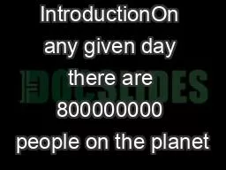 IntroductionOn any given day there are 800000000 people on the planet