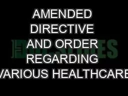 AMENDED DIRECTIVE AND ORDER REGARDING VARIOUS HEALTHCARE