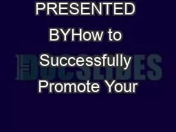 PRESENTED BYHow to Successfully Promote Your