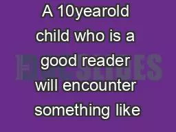 A 10yearold child who is a good reader will encounter something like