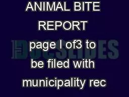 Date   ANIMAL BITE REPORT page l of3 to be filed with municipality rec