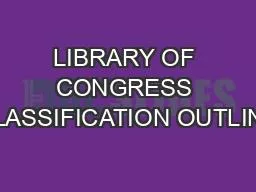 LIBRARY OF CONGRESS CLASSIFICATION OUTLINE