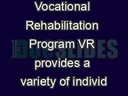 The Vocational Rehabilitation Program VR provides a variety of individ