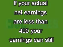 If your actual net earnings are less than 400 your earnings can still