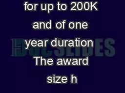 uests may be for up to 200K and of one year duration  The award size h