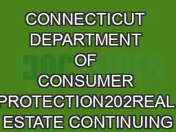 CONNECTICUT DEPARTMENT OF CONSUMER PROTECTION202REAL ESTATE CONTINUING