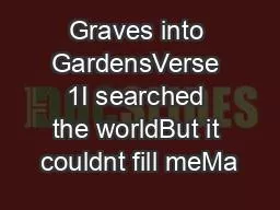 Graves into GardensVerse 1I searched the worldBut it couldnt fill meMa