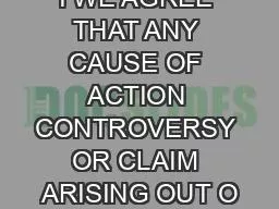 I WE AGREE THAT ANY CAUSE OF ACTION CONTROVERSY OR CLAIM ARISING OUT O
