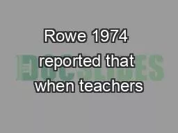 Rowe 1974 reported that when teachers