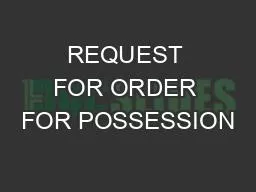 REQUEST FOR ORDER FOR POSSESSION