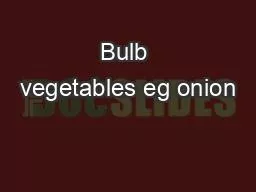 Bulb vegetables eg onion