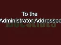 To the Administrator Addressed