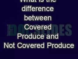 What is the difference between Covered Produce and Not Covered Produce