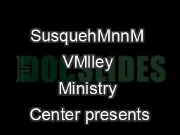 SusquehMnnM VMlley Ministry Center presents