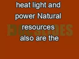 heat light and power Natural resources also are the