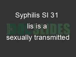 Syphilis SI 31 lis is a sexually transmitted