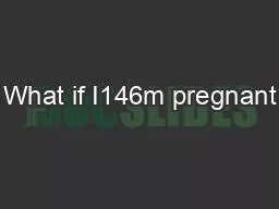 What if I146m pregnant