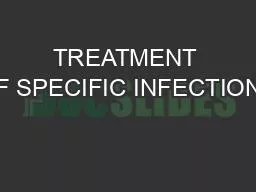 TREATMENT OF SPECIFIC INFECTIONS