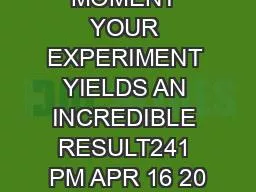 THE MOMENT YOUR EXPERIMENT YIELDS AN INCREDIBLE RESULT241 PM APR 16 20