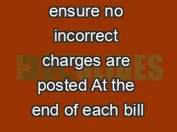 week to ensure no incorrect charges are posted At the end of each bill