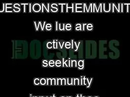 QUESTIONSTHEMMUNITY We lue are ctively seeking community input on thes