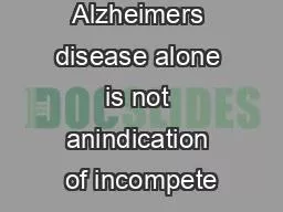 Diagnosis of Alzheimers disease alone is not anindication of incompete
