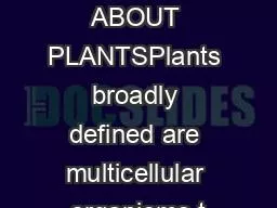 FACTS ABOUT PLANTSPlants broadly defined are multicellular organisms t