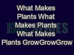 What Makes Plants What Makes Plants What Makes Plants GrowGrowGrow