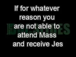 If for whatever reason you are not able to attend Mass and receive Jes