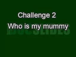 Challenge 2 Who is my mummy
