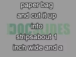 Take your paper bag and cut it up into stripsabout 1 inch wide and a