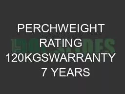 PERCHWEIGHT RATING 120KGSWARRANTY   7 YEARS