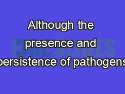 Although the presence and persistence of pathogens