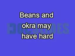 Beans and okra may have hard