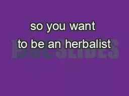 so you want to be an herbalist