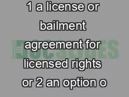 1 a license or bailment agreement for licensed rights or 2 an option o