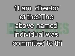 1I am  director of the2The above named individual was committed to thi