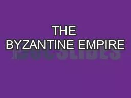 THE BYZANTINE EMPIRE