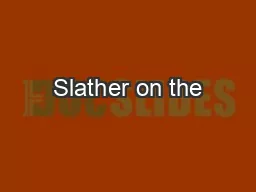 Slather on the
