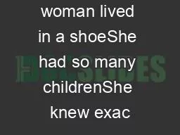 A wonderful woman lived in a shoeShe had so many childrenShe knew exac