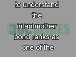 The struggle to understand the infantmother bond ranks as one of the