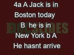 4a A Jack is in Boston today  B  he is in New York b A He hasnt arrive