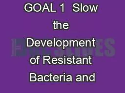 Introduction  4 GOAL 1  Slow the Development of Resistant Bacteria and