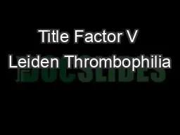 Title Factor V Leiden Thrombophilia