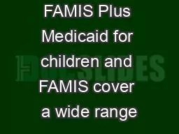 Medicaid FAMIS Plus Medicaid for children and FAMIS cover a wide range