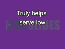 Truly helps serve low