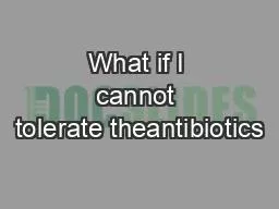 What if I cannot tolerate theantibiotics