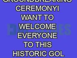 GROUNDBREAKING CEREMONYI WANT TO WELCOME EVERYONE TO THIS HISTORIC GOL